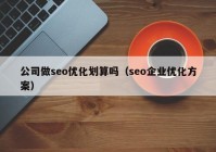公司做seo优化划算吗（seo企业优化方案）