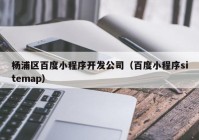 杨浦区百度小程序开发公司（百度小程序sitemap）