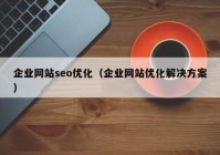 企业网站seo优化（企业网站优化解决方案）