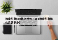 搜索引擎seo优化外包（seo搜索引擎优化月薪多少）